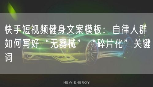快手短视频健身文案模板:自律人群如何写好“无器械”“碎片化”关键词