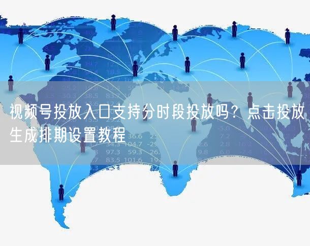 视频号投放入口支持分时段投放吗？点击投放生成排期设置教程