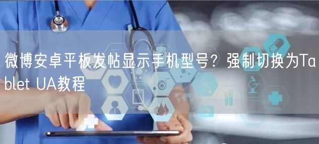 微博安卓平板发帖显示手机型号？强制切换为Tablet UA教程