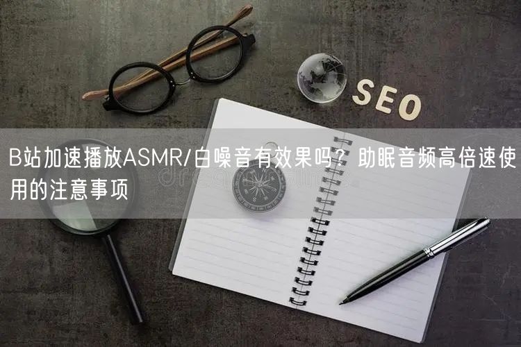 B站加速播放ASMR/白噪音有效果吗？助眠音频高倍速使用的注意事项