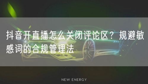 抖音开直播怎么关闭评论区?规避敏感词的合规管理法