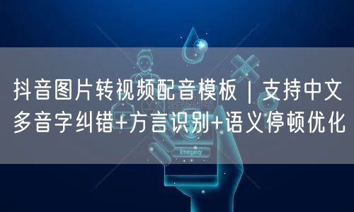 抖音图片转视频配音模板|支持中文多音字纠错+方言识别+语义停顿优化