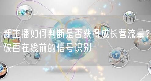 新主播如何判断是否获得成长营流量?破百在线前的信号识别