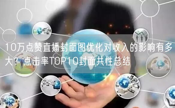 10万点赞直播封面图优化对收入的影响有多大?点击率TOP10封面共性总结
