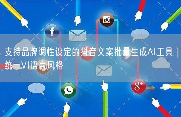 支持品牌调性设定的抖音文案批量生成AI工具|统一VI语言风格