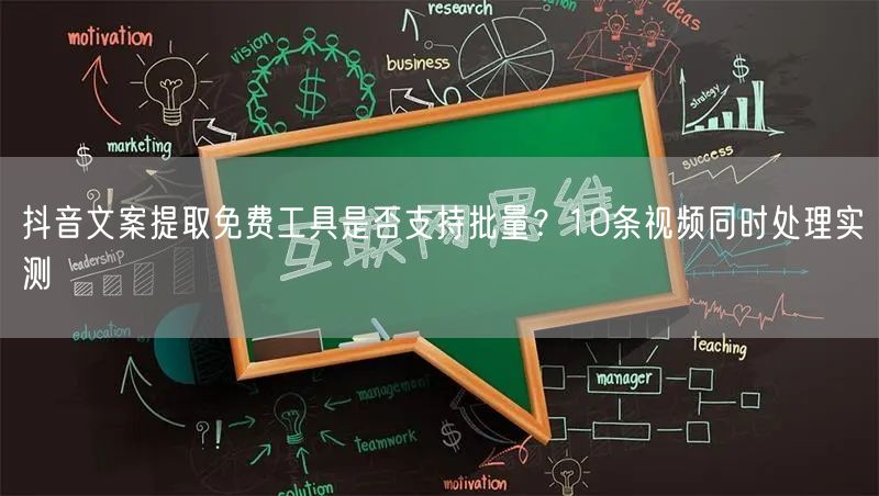 抖音文案提取免费工具是否支持批量?10条视频同时处理实测