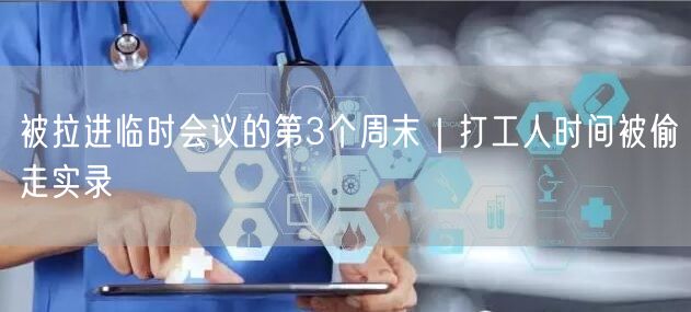 被拉进临时会议的第3个周末|打工人时间被偷走实录