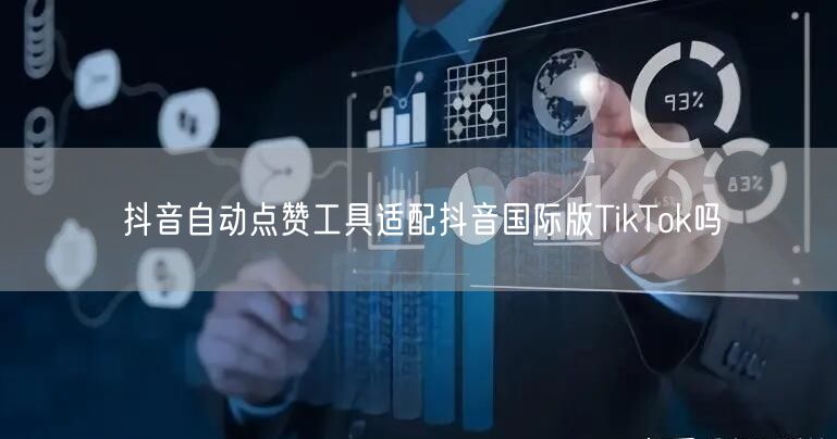 抖音自动点赞工具适配抖音国际版TikTok吗