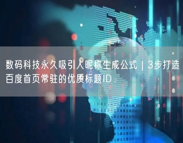 数码科技永久吸引人昵称生成公式|3步打造百度首页常驻的优质标题ID