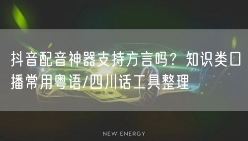 抖音配音神器支持方言吗?知识类口播常用粤语/四川话工具整理