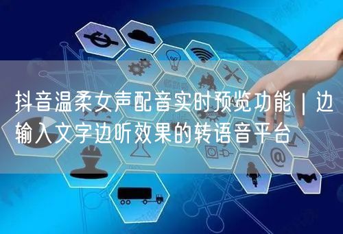 抖音温柔女声配音实时预览功能|边输入文字边听效果的转语音平台