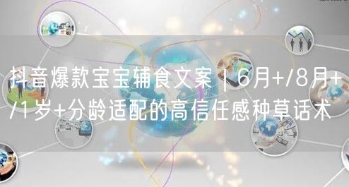 抖音爆款宝宝辅食文案|6月+/8月+/1岁+分龄适配的高信任感种草话术