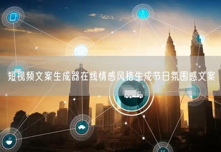 短视频文案生成器在线情感风格生成节日氛围感文案