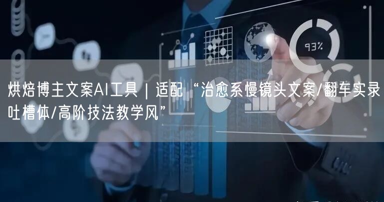 烘焙博主文案AI工具|适配“治愈系慢镜头文案/翻车实录吐槽体/高阶技法教学风”
