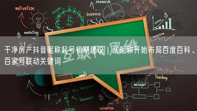 干净房产抖音昵称起号初期建议|从昵称开始布局百度百科、百家号联动关键词