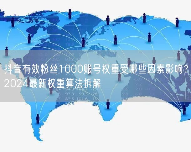 抖音有效粉丝1000账号权重受哪些因素影响?2024最新权重算法拆解