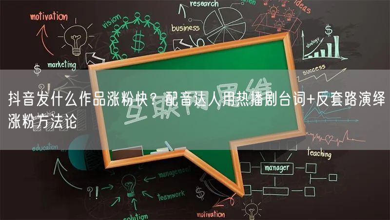 抖音发什么作品涨粉快?配音达人用热播剧台词+反套路演绎涨粉方法论